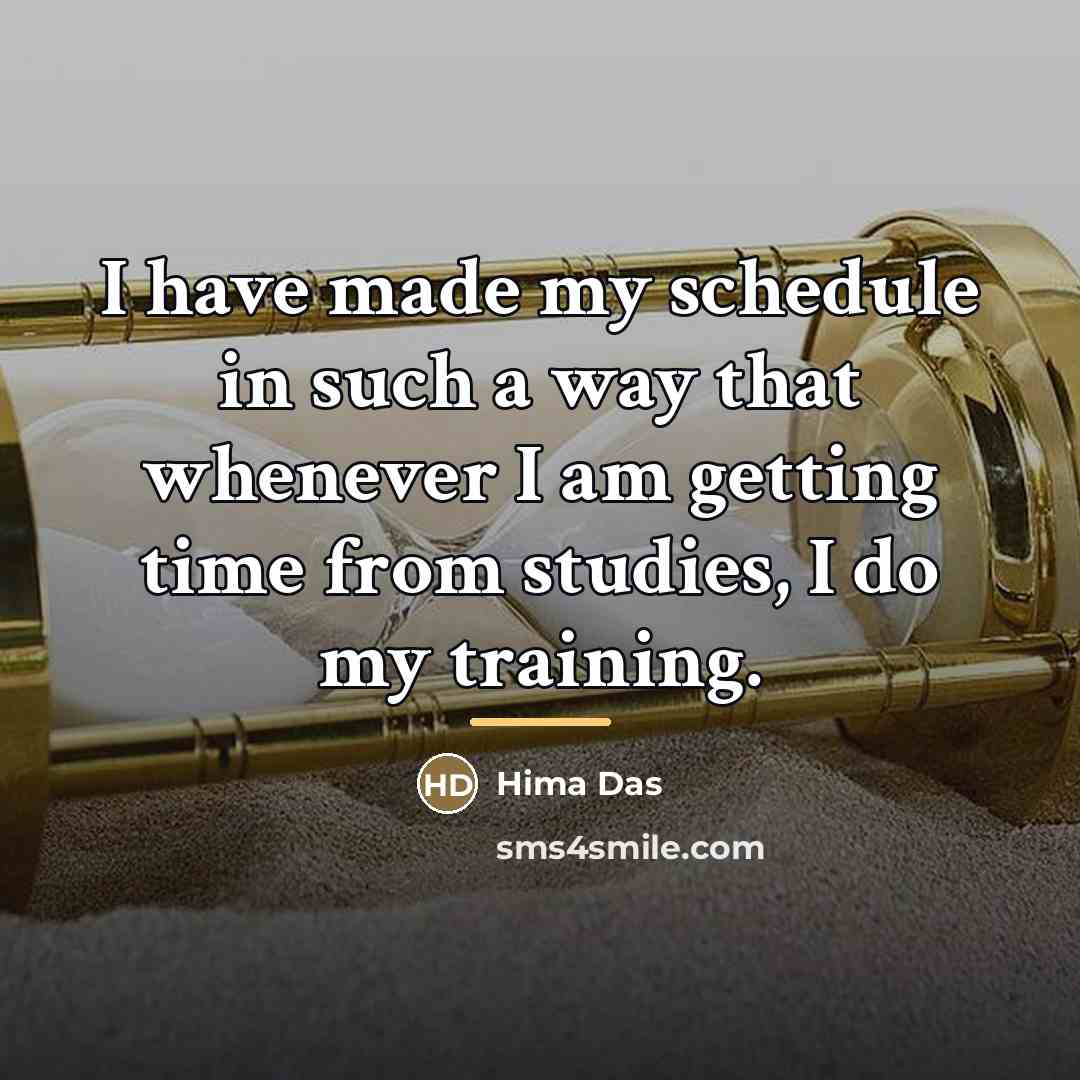 “I have made my schedule in such a way that…” quote by Hima Das