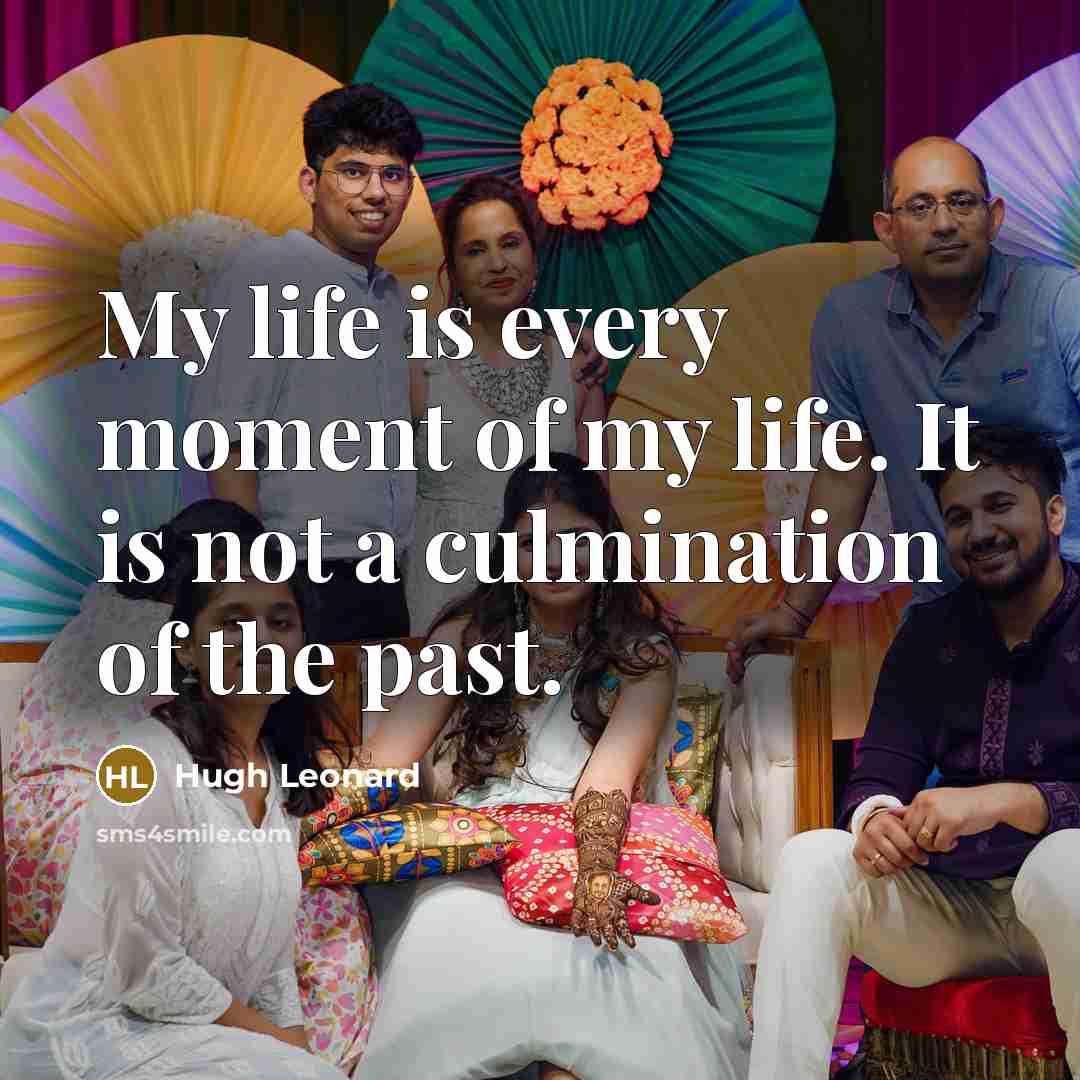 “My life is every moment of my life. It is…” quote by Hugh Leonard