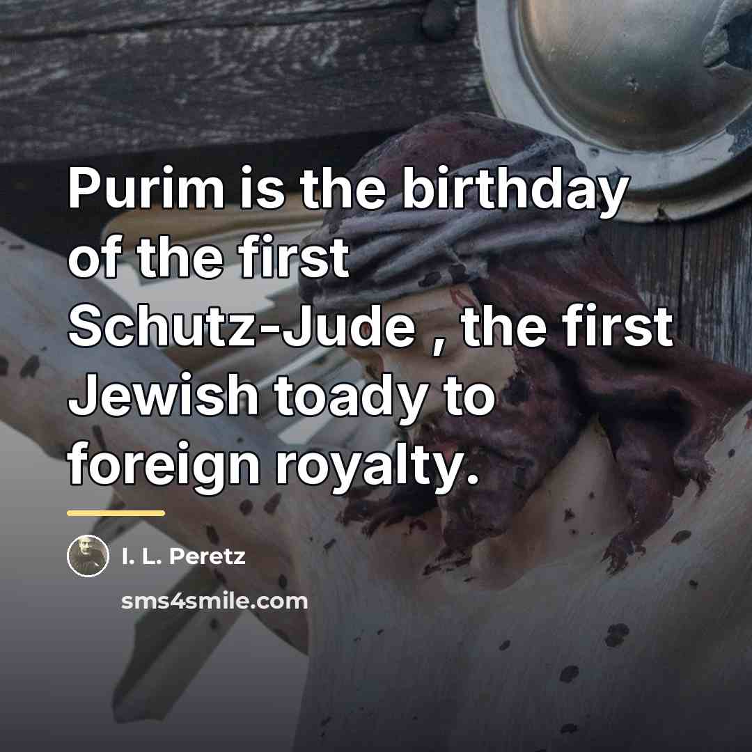 “Purim is the birthday of the first Schutz-Jude , the…” quote by I. L. Peretz