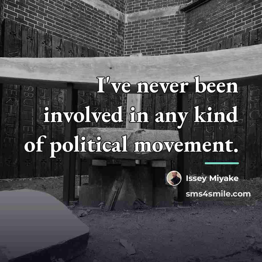 “I've never been involved in any kind of political movement.…” quote by Issey Miyake