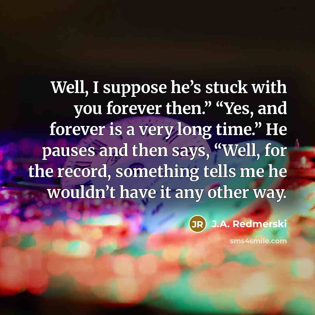 “Well, I suppose he’s stuck with you forever then.” “Yes,…” quote by J.A. Redmerski