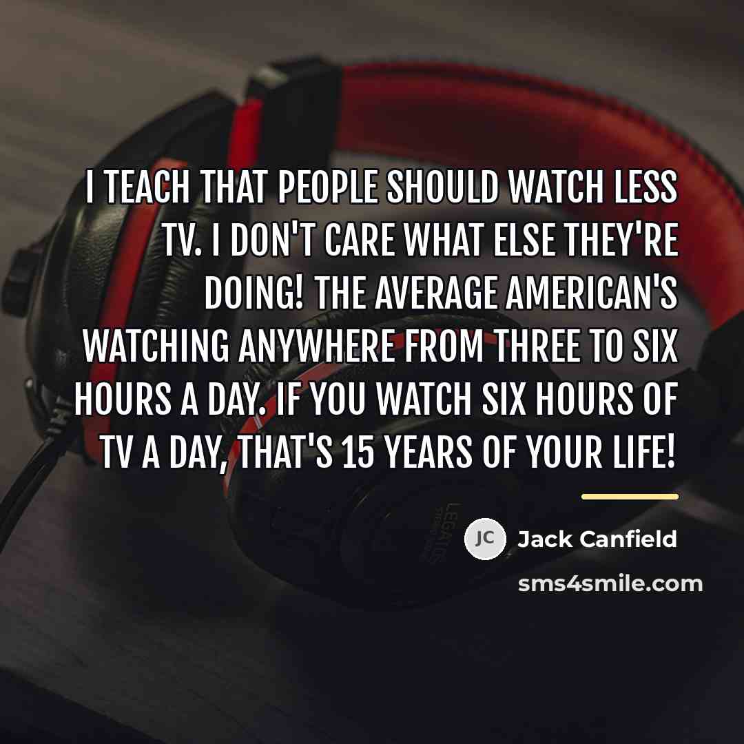 “I teach that people should watch less TV. I don't…” quote by Jack Canfield