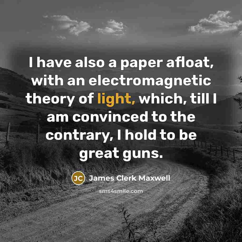 “I have also a paper afloat, with an electromagnetic theory…” quote by James Clerk Maxwell