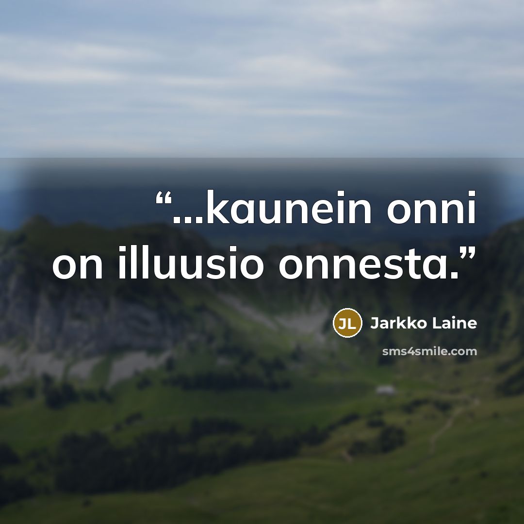 “...kaunein onni on illuusio onnesta.” quote by Jarkko Laine