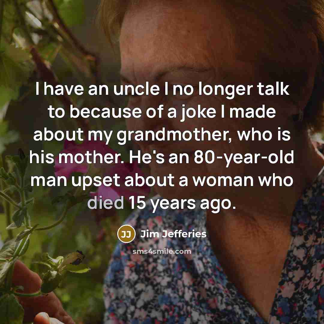 “I have an uncle I no longer talk to because…” quote by Jim Jefferies