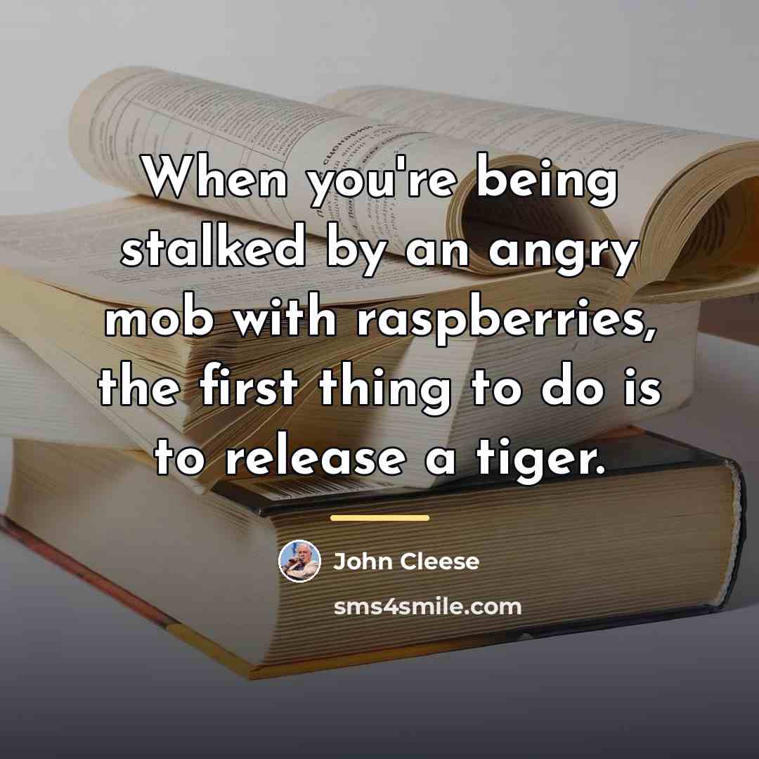 “When you're being stalked by an angry mob with raspberries,…” quote by John Cleese