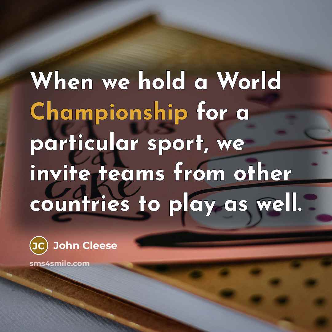 “When we hold a World Championship for a particular sport,…” quote by John Cleese