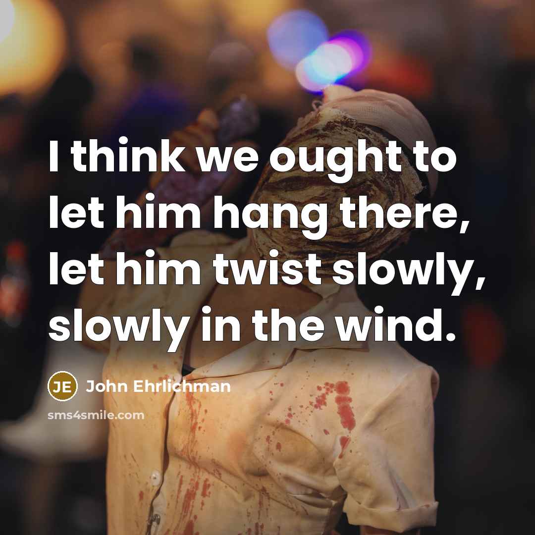 “I think we ought to let him hang there, let…” quote by John Ehrlichman