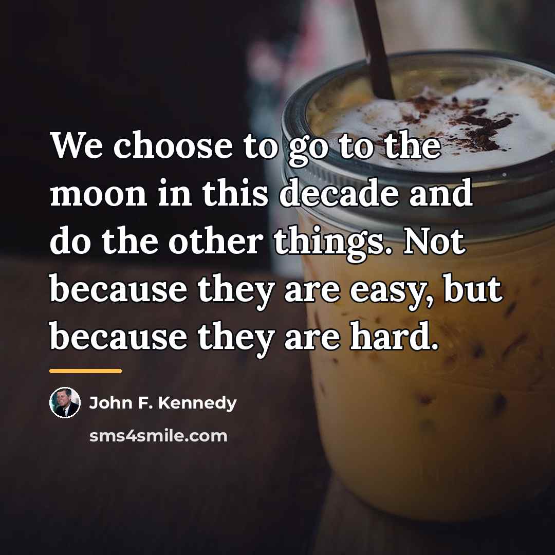 “We choose to go to the moon in this decade…” quote by John F. Kennedy