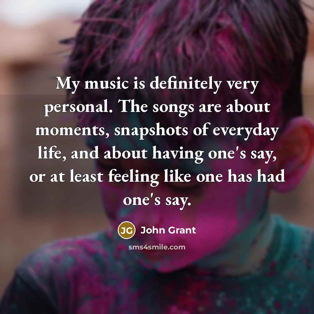 “My music is definitely very personal. The songs are about…” quote by John Grant