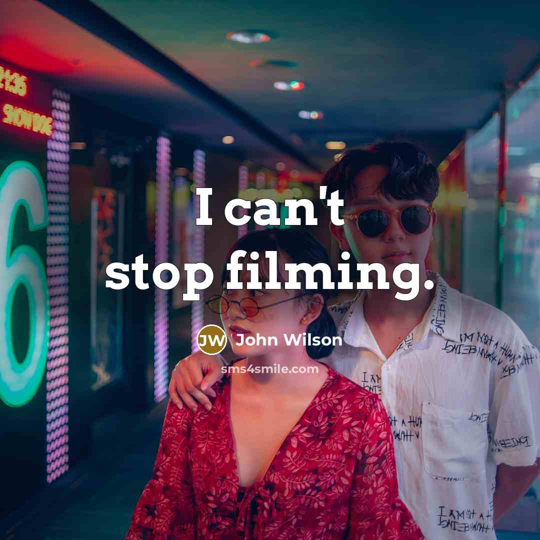 “I can't stop filming.…” quote by John Wilson