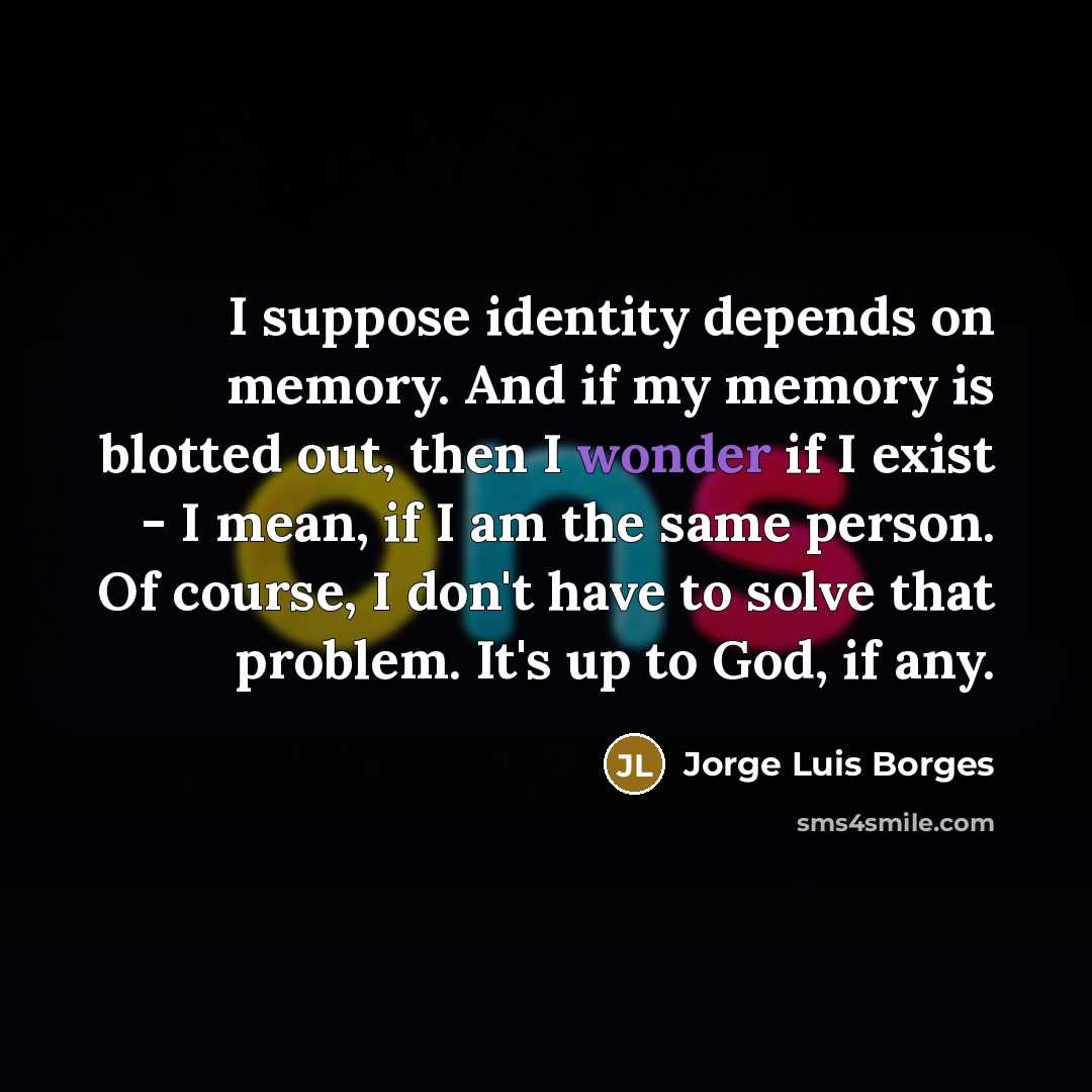 “I suppose identity depends on memory. And if my memory…” quote by Jorge Luis Borges
