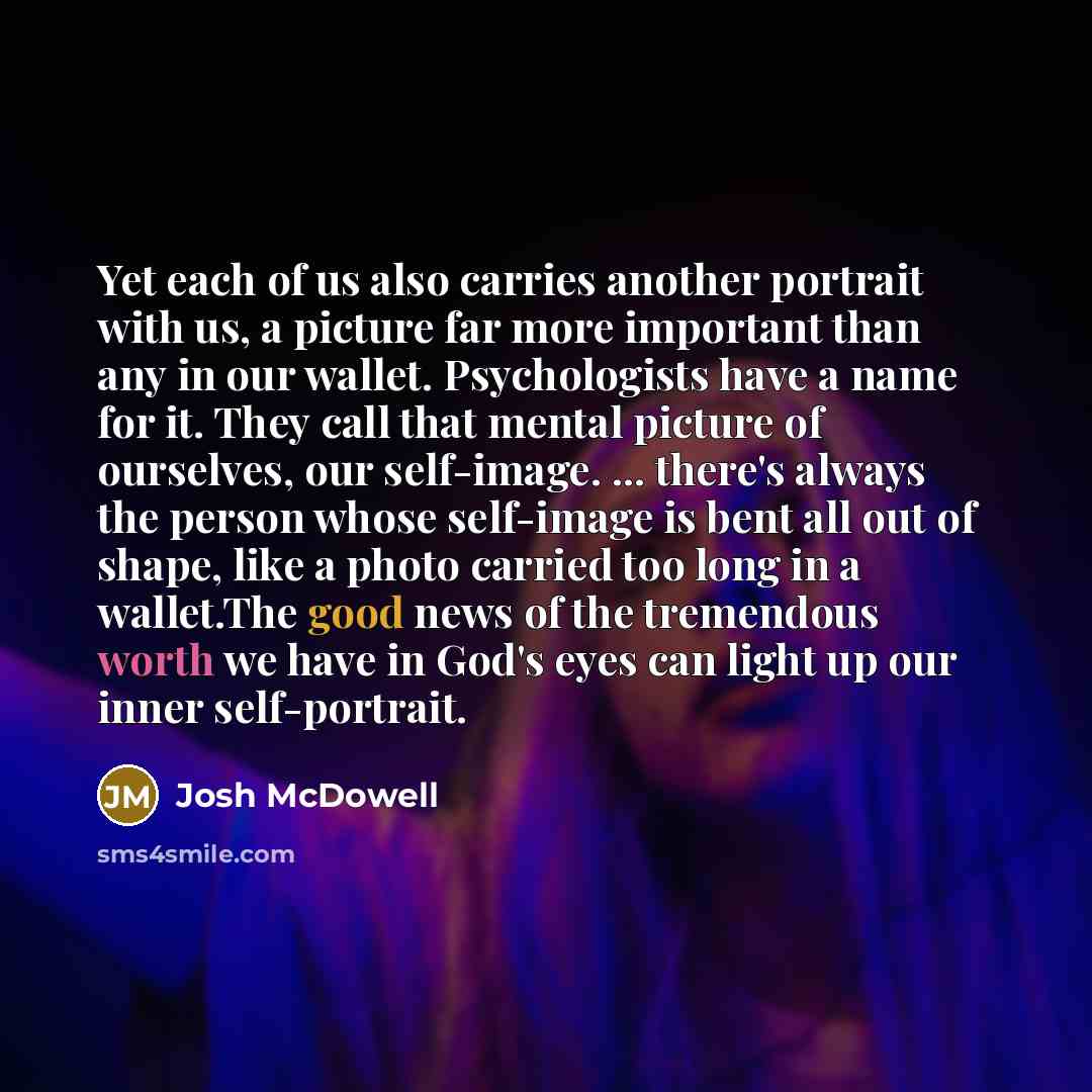 “Yet each of us also carries another portrait with us,…” quote by Josh McDowell