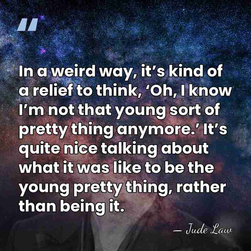 In a weird way, it’s kind of a relief to think, ‘Oh,&hellip; - Jude Law