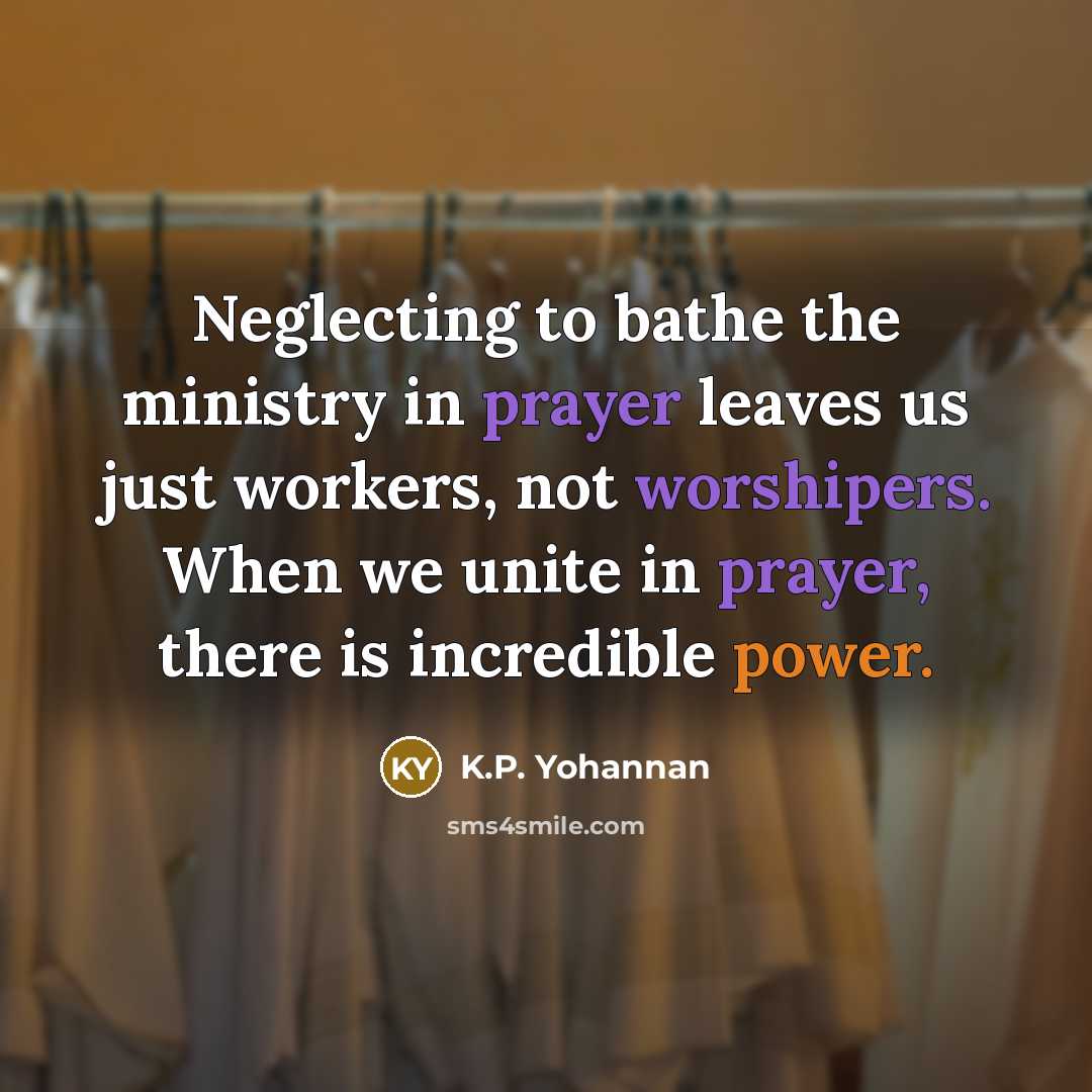 “Neglecting to bathe the ministry in prayer leaves us just…” quote by K.P. Yohannan