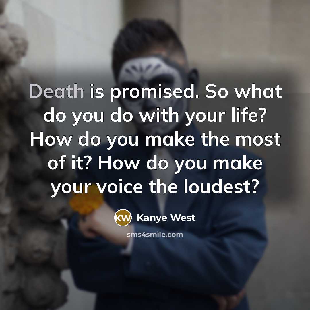 “Death is promised. So what do you do with your…” quote by Kanye West
