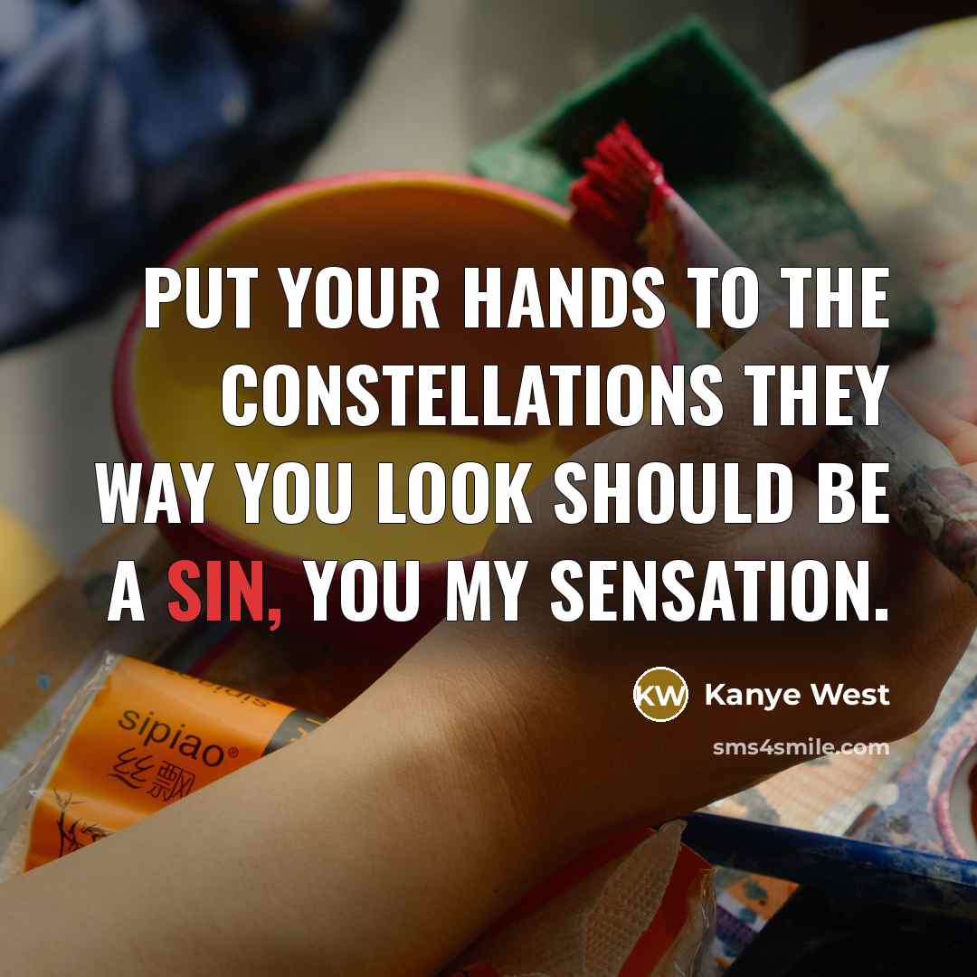 “Put your hands to the constellations they way you look…” quote by Kanye West