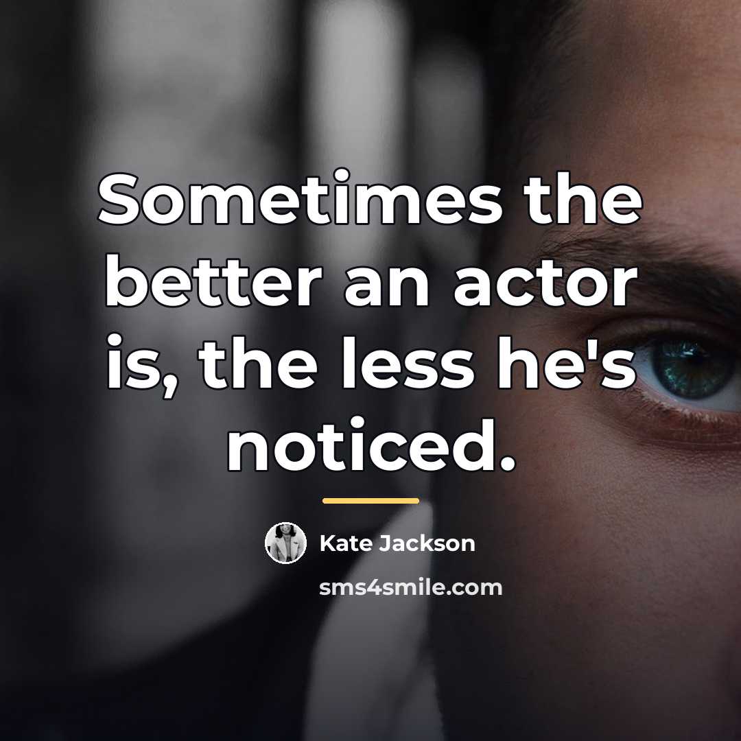 “Sometimes the better an actor is, the less he's noticed.…” quote by Kate Jackson