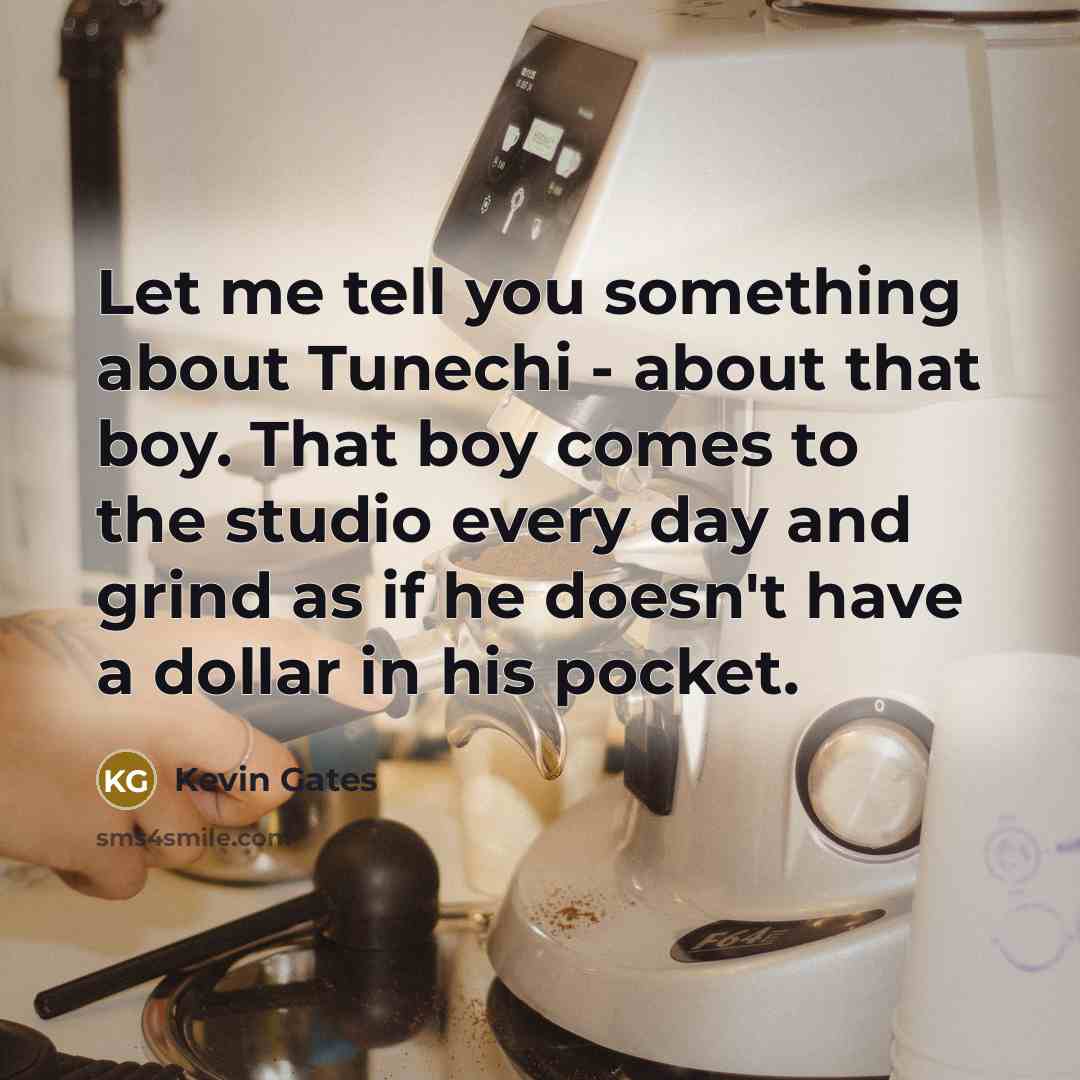“Let me tell you something about Tunechi - about that…” quote by Kevin Gates