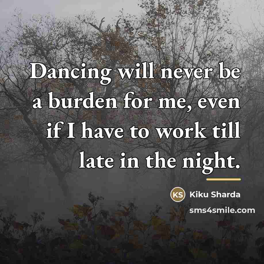 “Dancing will never be a burden for me, even if…” quote by Kiku Sharda