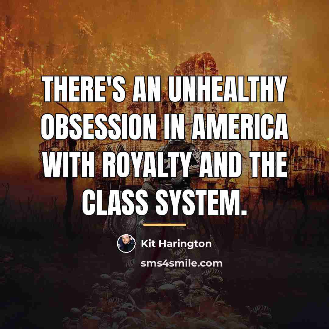 “There's an unhealthy obsession in America with royalty and the…” quote by Kit Harington