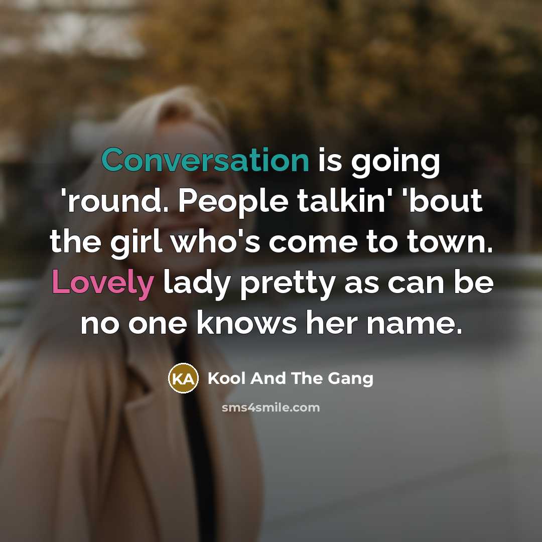 “Conversation is going 'round. People talkin' 'bout the girl who's…” quote by Kool And The Gang