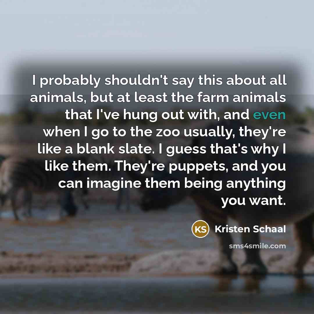 “I probably shouldn't say this about all animals, but at…” quote by Kristen Schaal