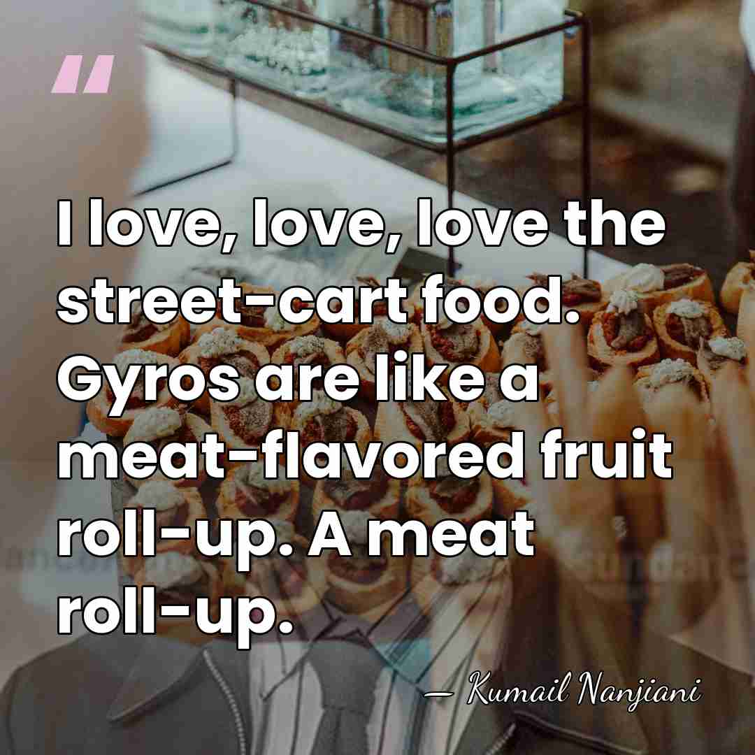 I love, love, love the street-cart food. Gyros are like a meat-flavored&hellip; - Kumail Nanjiani