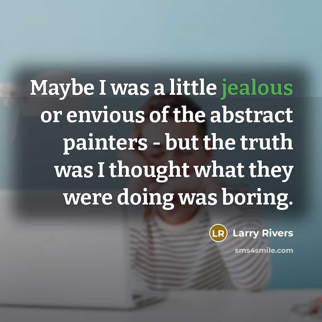 “Maybe I was a little jealous or envious of the…” quote by Larry Rivers