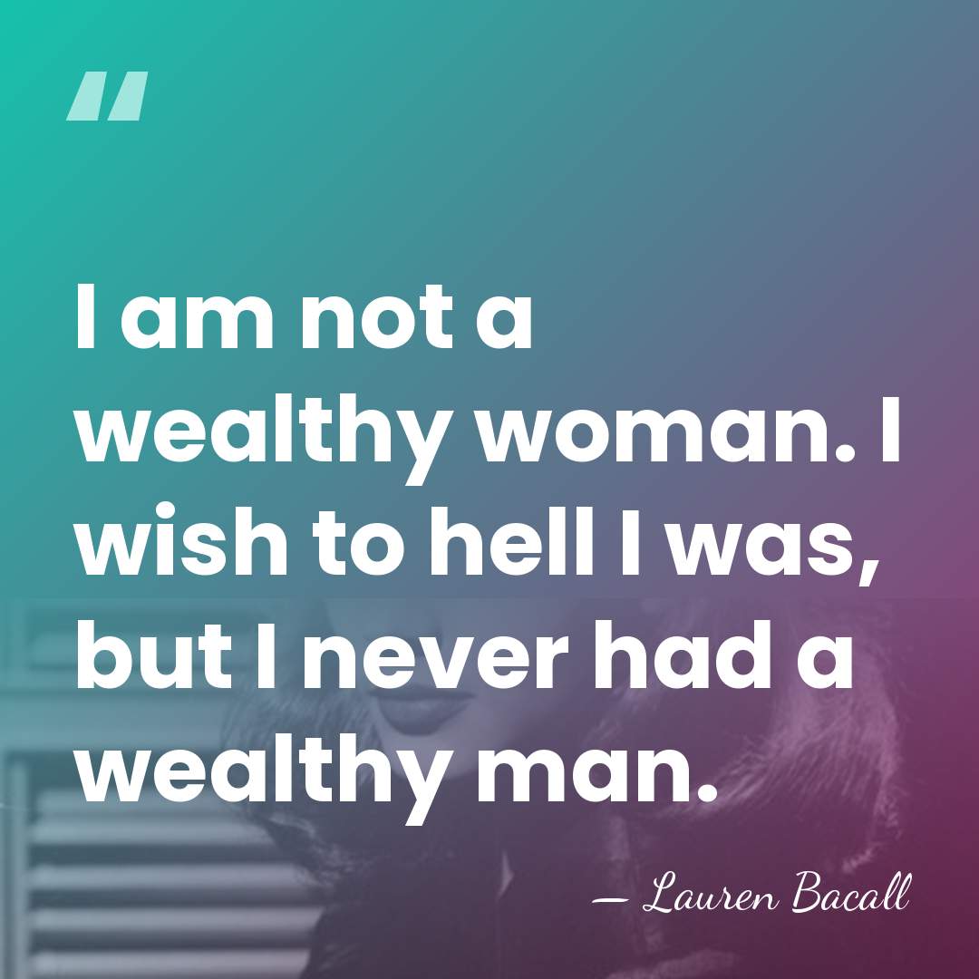 I am not a wealthy woman. I wish to hell I was,&hellip; - Lauren Bacall
