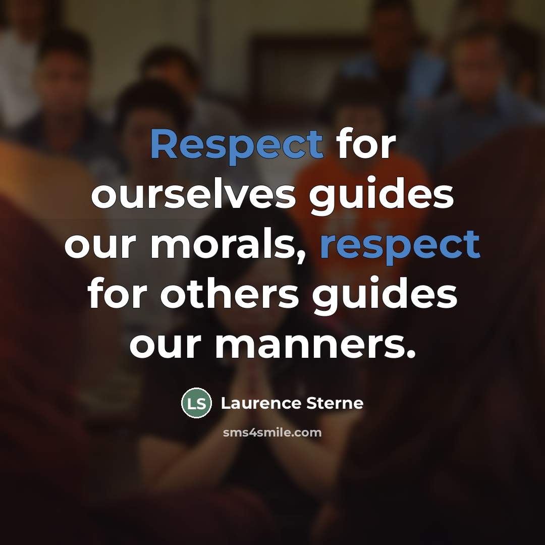 “Respect for ourselves guides our morals, respect for others guides…” quote by Laurence Sterne