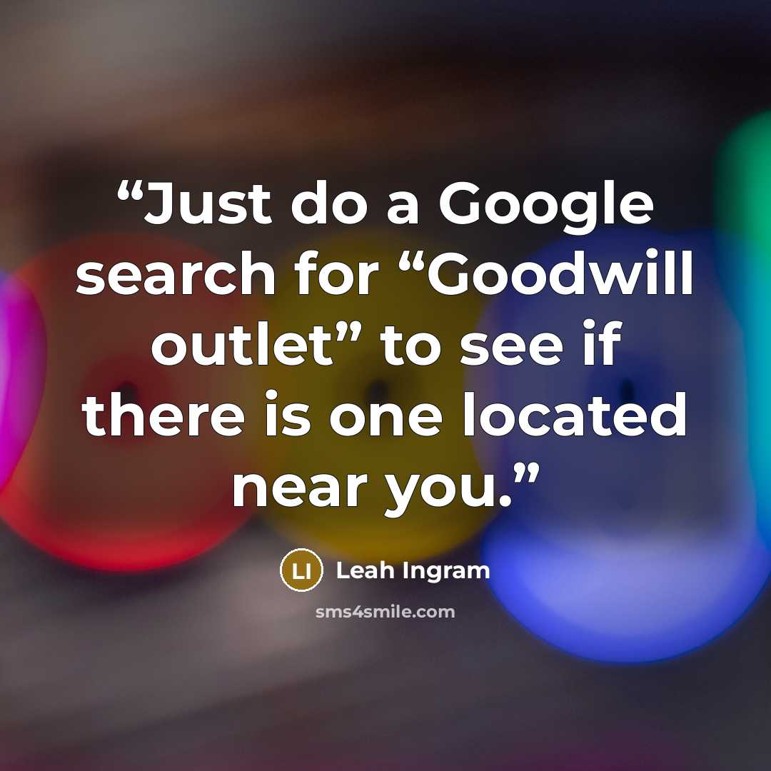 “Just do a Google search for “Goodwill outlet” to see if there is one located near you.” quote by Leah Ingram