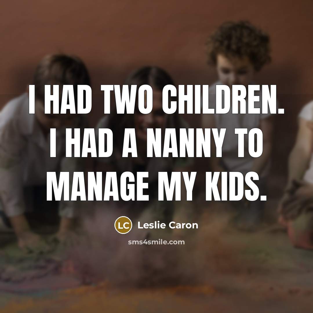 “I had two children. I had a nanny to manage…” quote by Leslie Caron