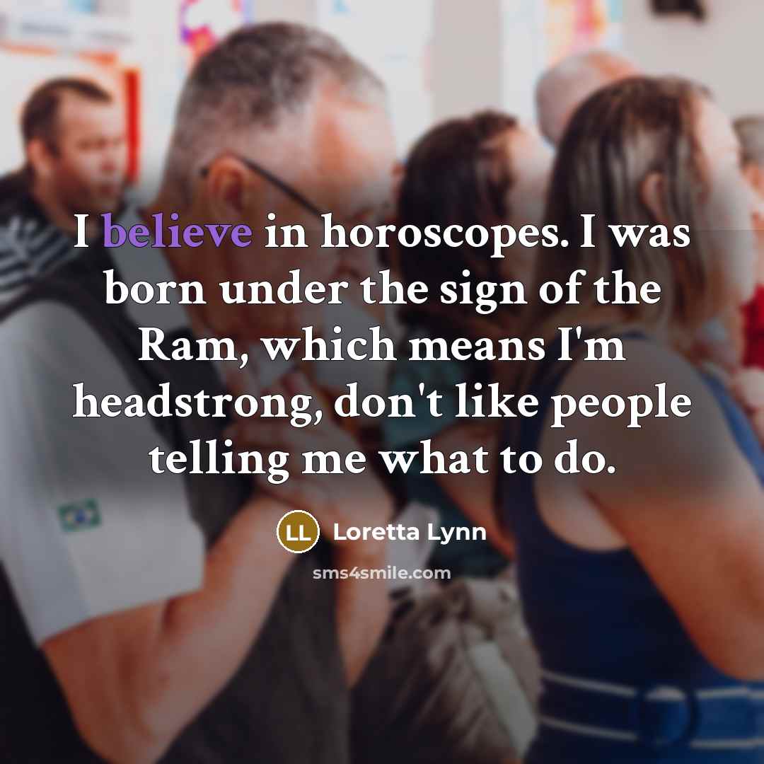 “I believe in horoscopes. I was born under the sign…” quote by Loretta Lynn