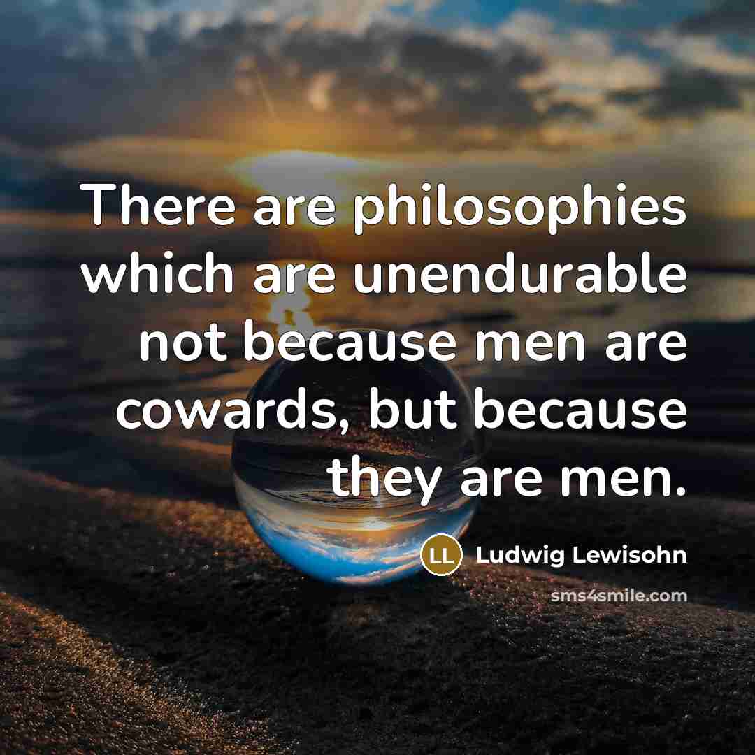 “There are philosophies which are unendurable not because men are…” quote by Ludwig Lewisohn