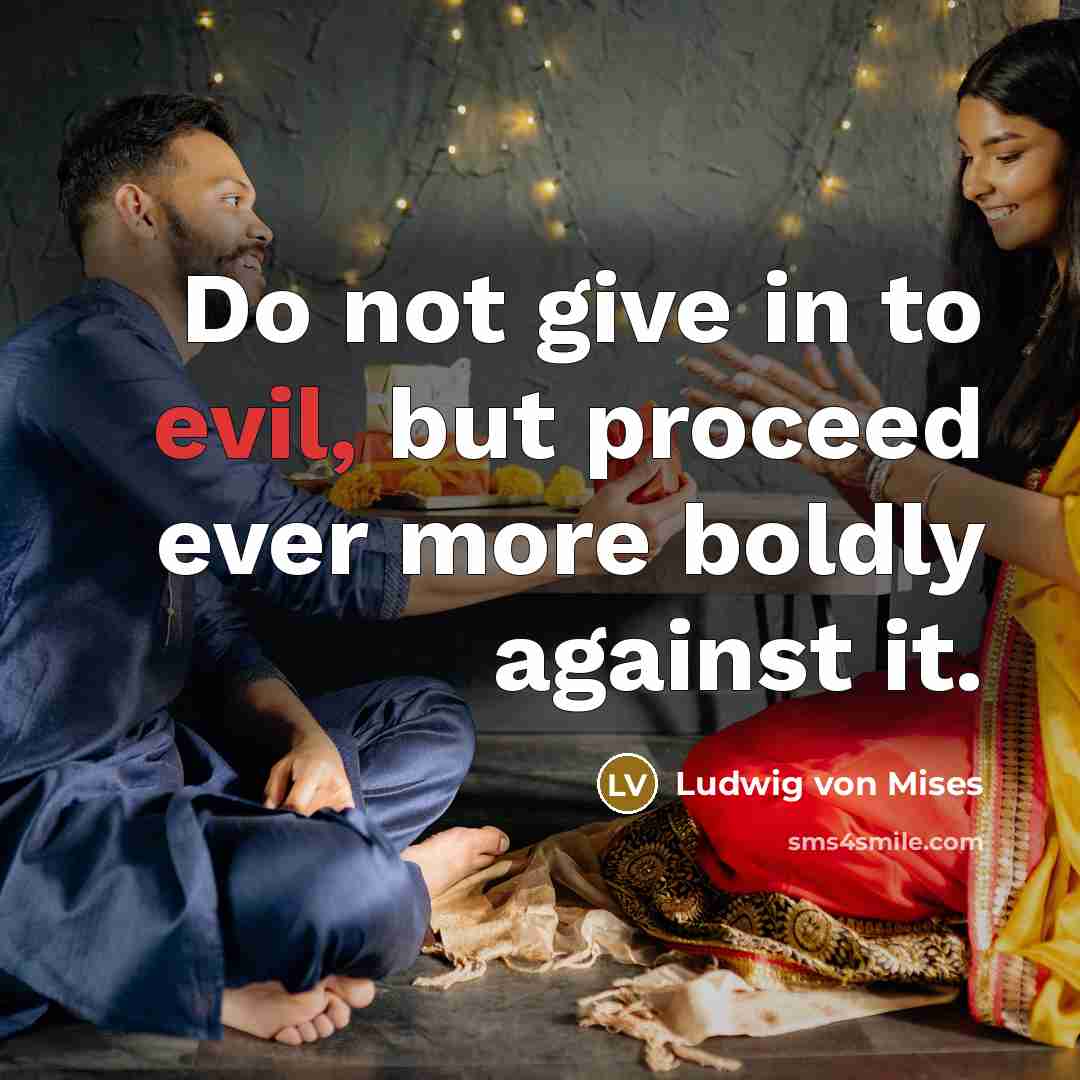 “Do not give in to evil, but proceed ever more…” quote by Ludwig von Mises