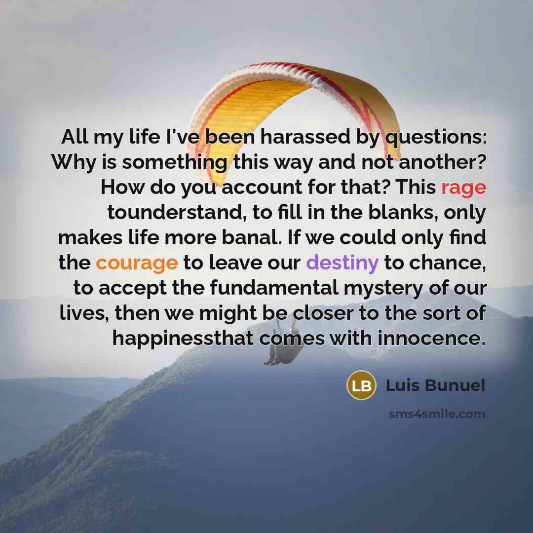 “All my life I've been harassed by questions: Why is…” quote by Luis Buñuel