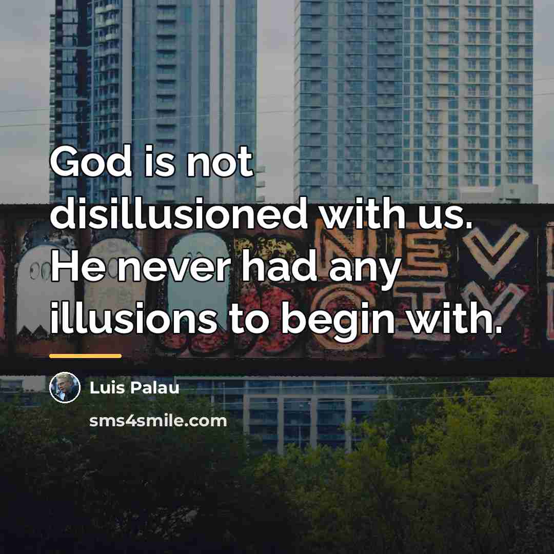 “God is not disillusioned with us. He never had any…” quote by Luis Palau