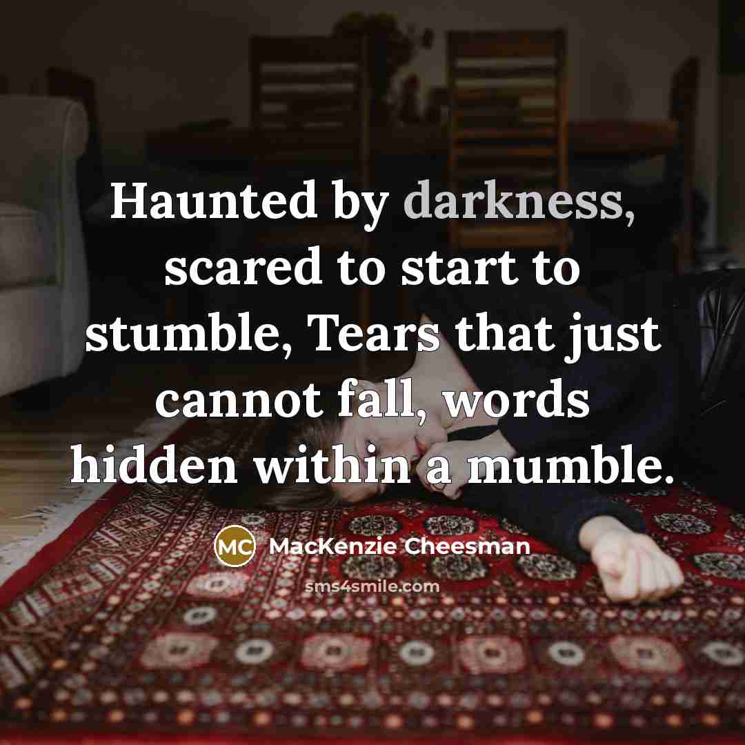 “Haunted by darkness, scared to start to stumble, Tears that…” quote by MacKenzie Cheesman