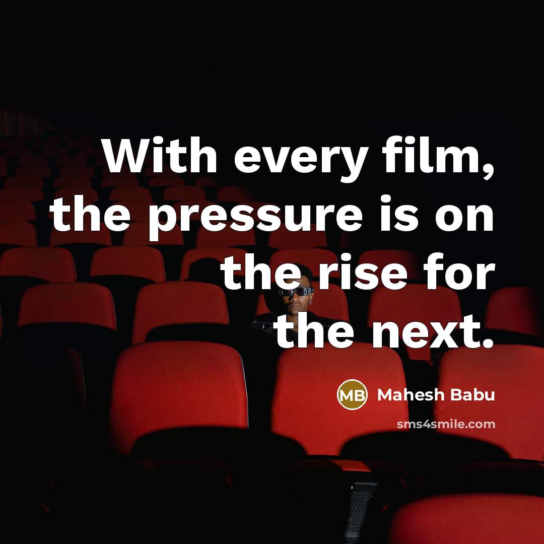 “With every film, the pressure is on the rise for…” quote by Mahesh Babu