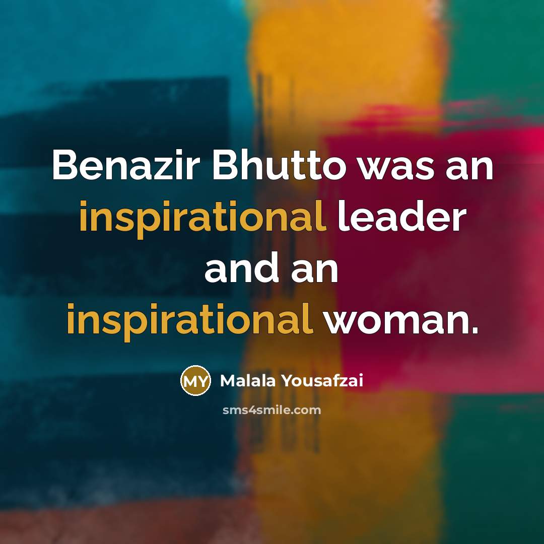 “Benazir Bhutto was an inspirational leader and an inspirational woman.…” quote by Malala Yousafzai
