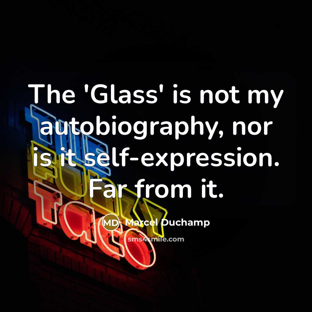 “The 'Glass' is not my autobiography, nor is it self-expression.…” quote by Marcel Duchamp