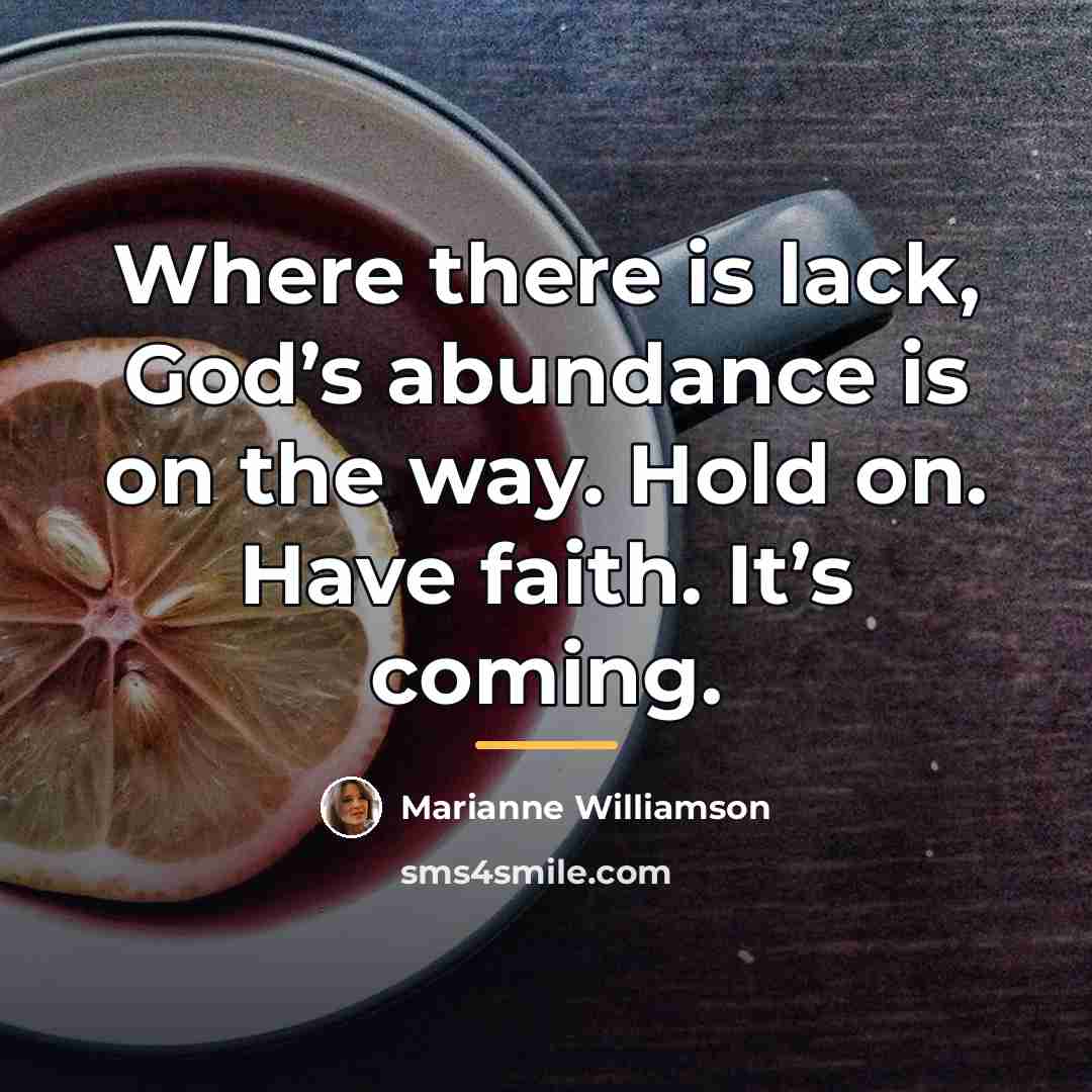 “Where there is lack, God’s abundance is on the way.…” quote by Marianne Williamson