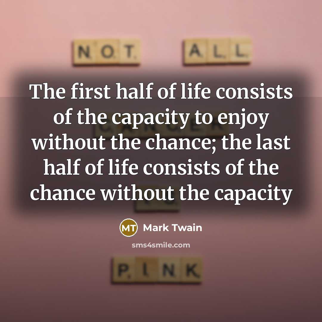 “The first half of life consists of the capacity to…” quote by Mark Twain