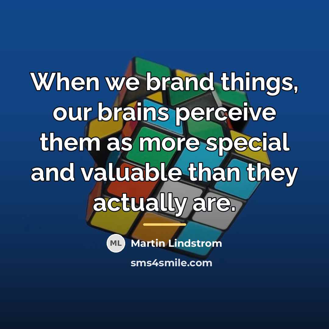 “When we brand things, our brains perceive them as more…” quote by Martin Lindstrom