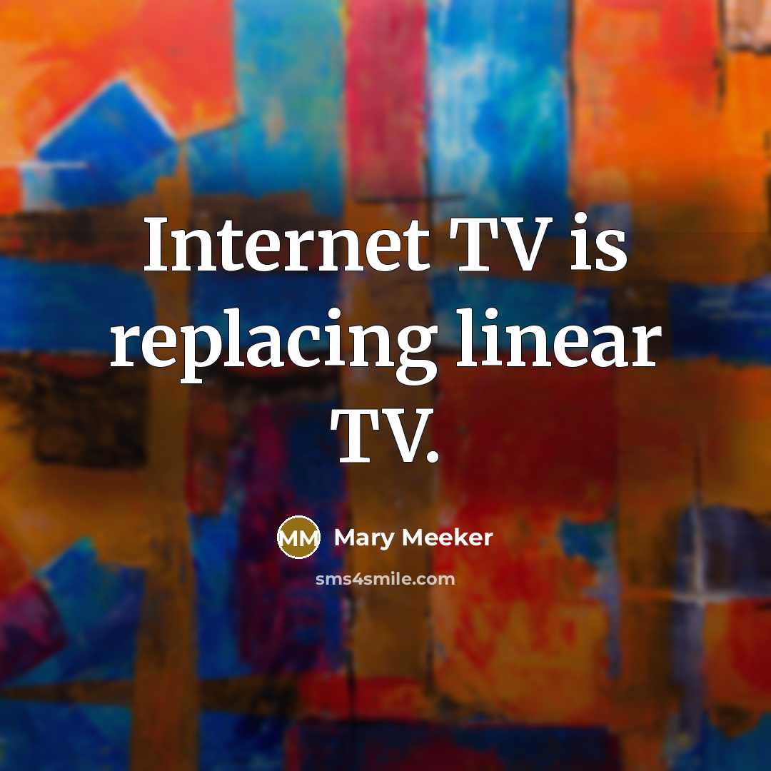 “Internet TV is replacing linear TV.…” quote by Mary Meeker