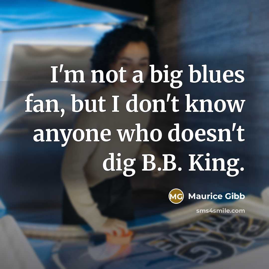 “I'm not a big blues fan, but I don't know…” quote by Maurice Gibb