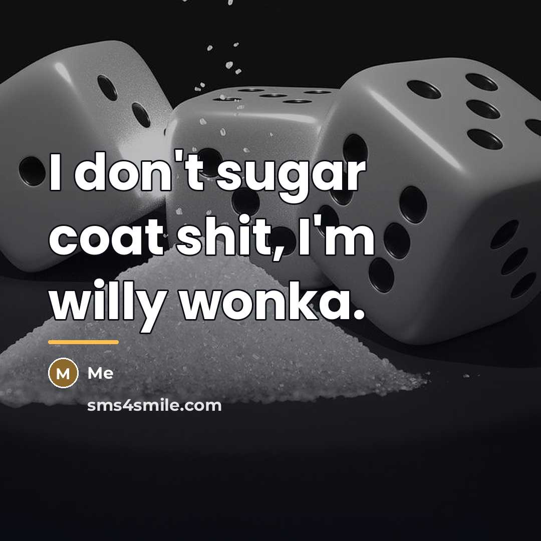“I don't sugar coat shit, I'm willy wonka.…” quote by Me