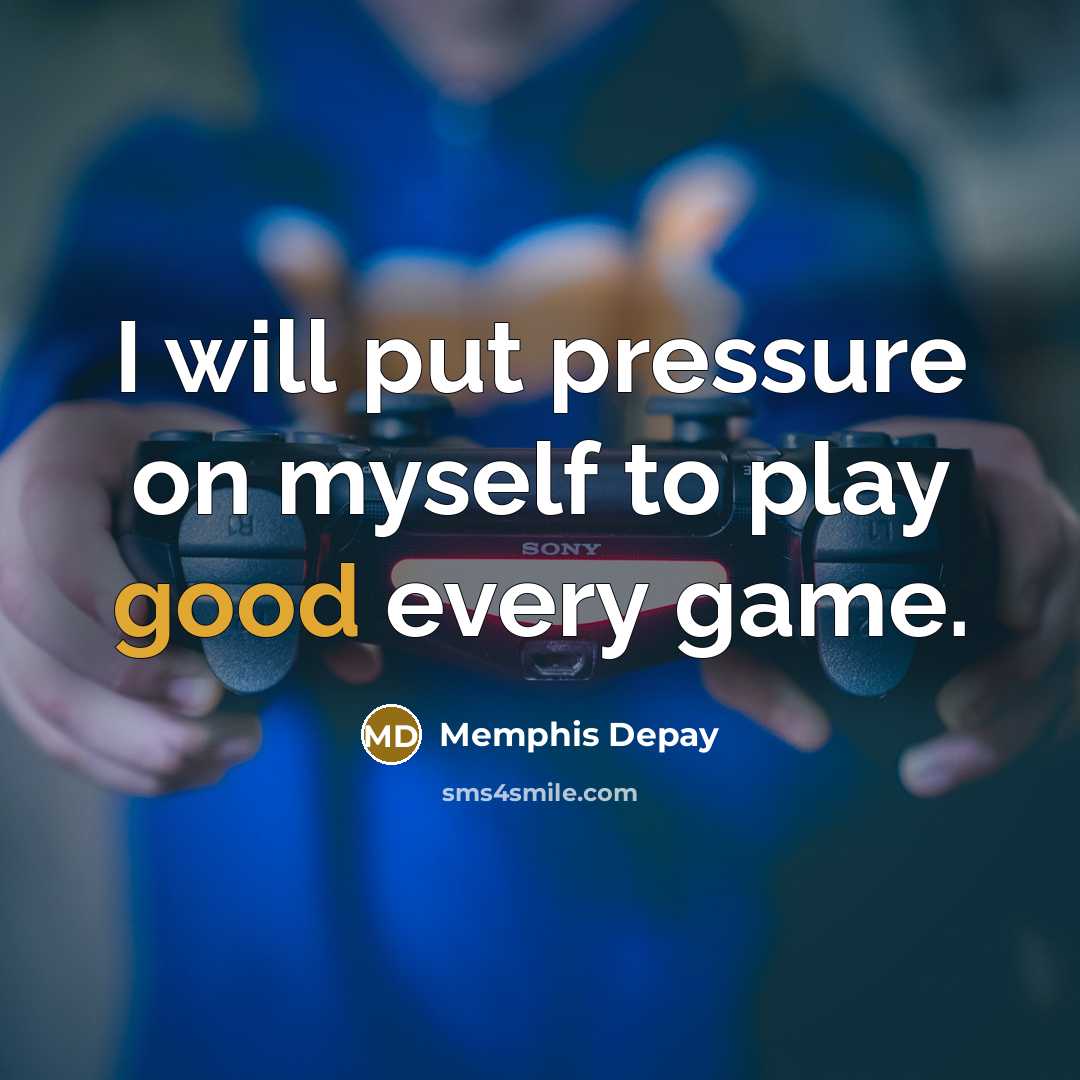 “I will put pressure on myself to play good every…” quote by Memphis Depay