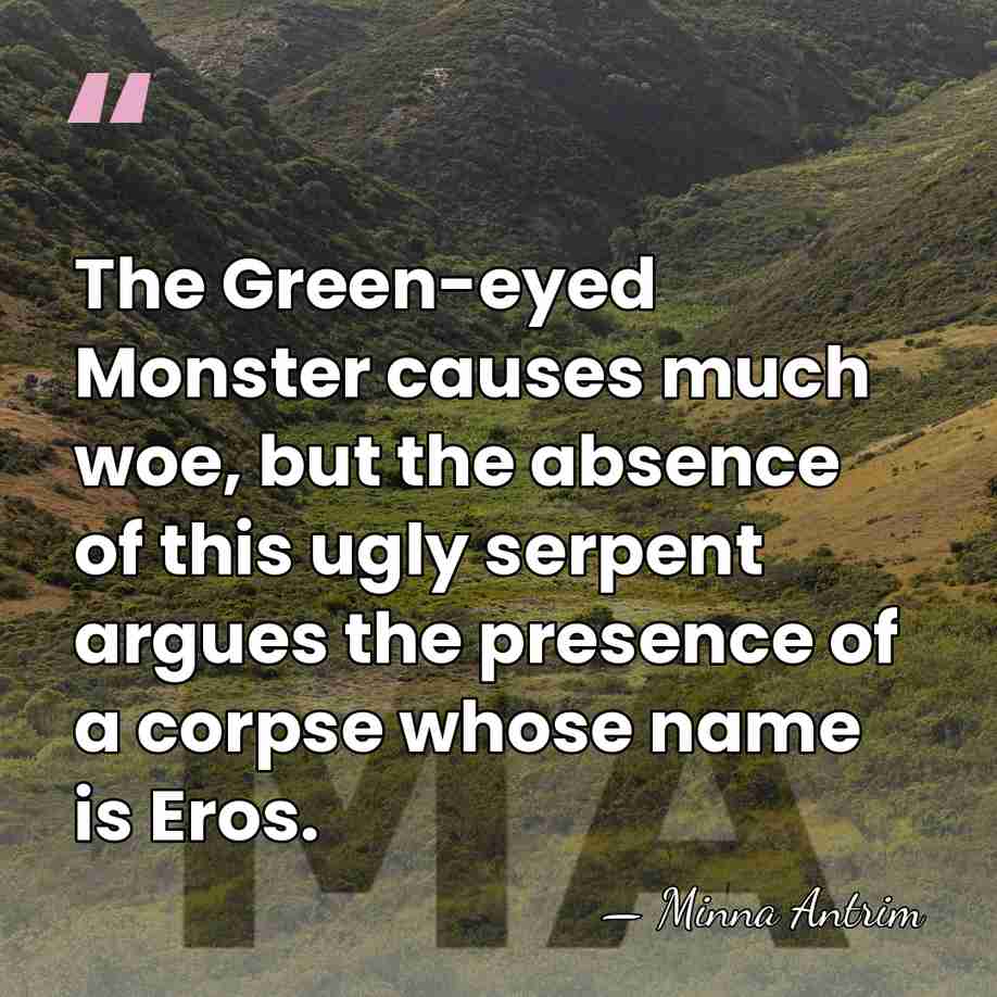 The Green-eyed Monster causes much woe, but the absence of this ugly&hellip; - Minna Antrim